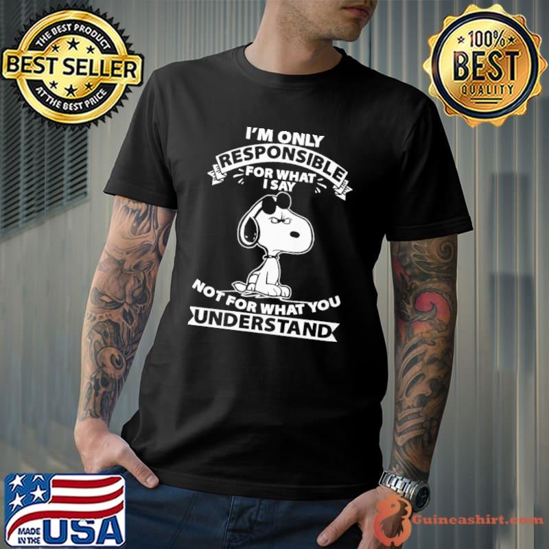 Snoopy I'm only responsible for what I say not for what you understand shirt