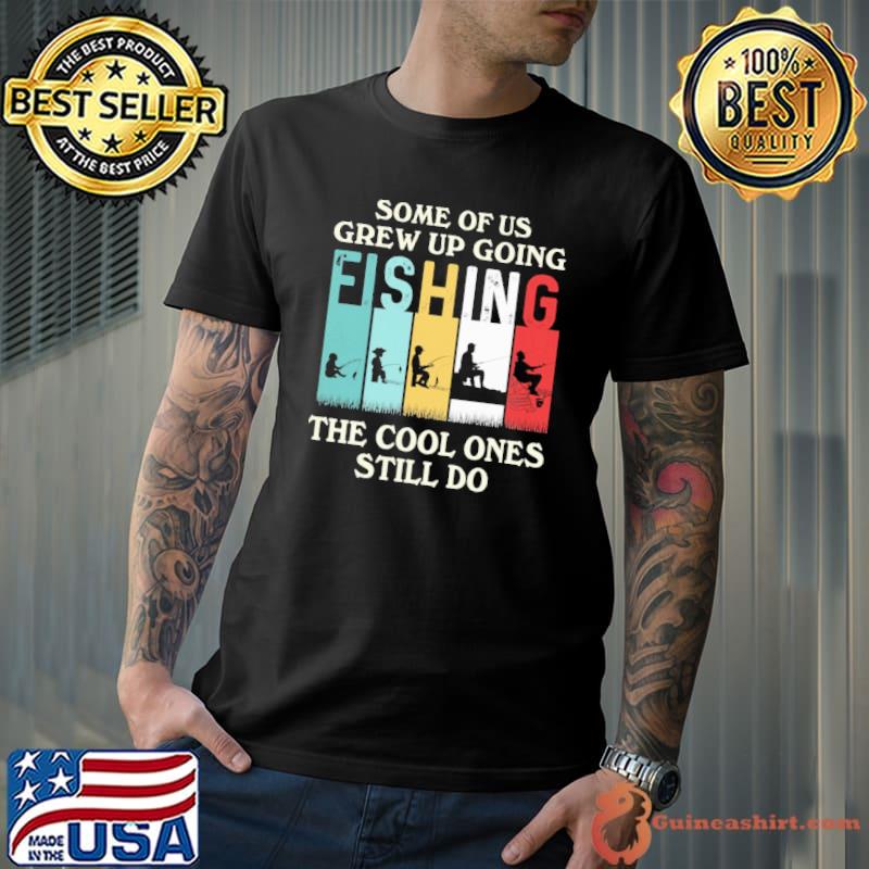 Some Of Us Grew Up Going Fishing The Cool Ones Still Do retro shirt