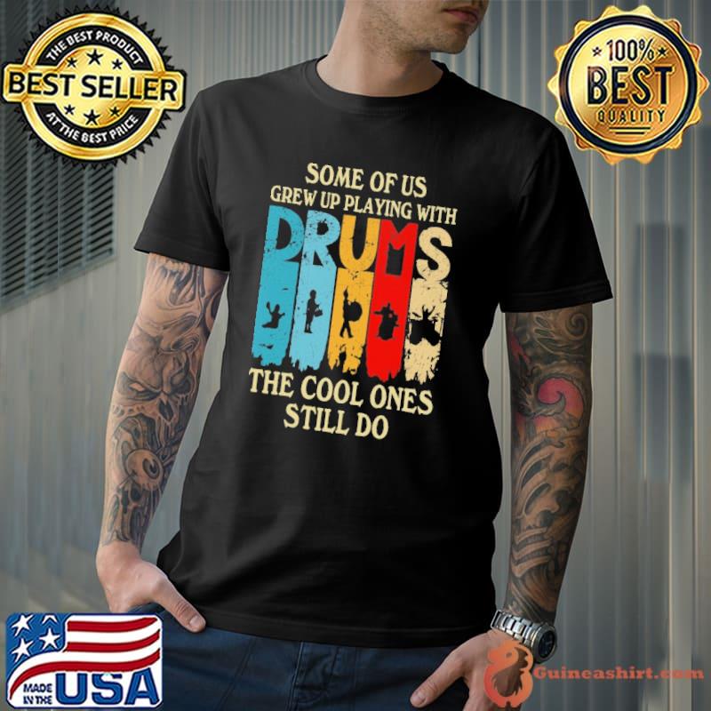 Some Of Us Grew Up Playing With Drums,The Cool Ones Still Do retro shirt