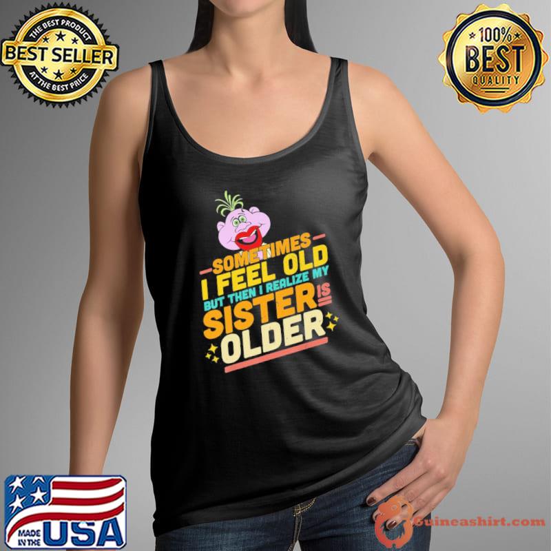 Sometimes I feel old but then I realize my sister is older Peanut Jeff Dunham s Tank Top