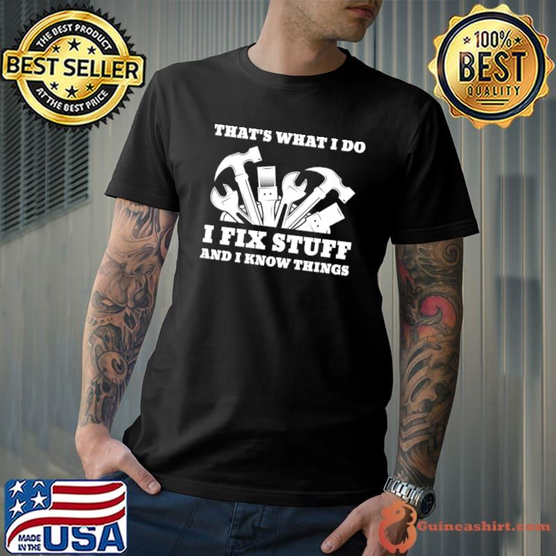 That's What I Do I Fix Stuff And I Know Things Hammers T-Shirt