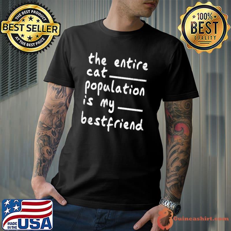 The entire cat population is my bestfriend T-Shirt