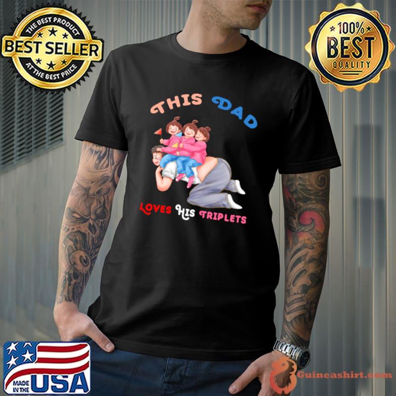 THis Dad Loves His Triplets Father And Three Girl T-Shirt