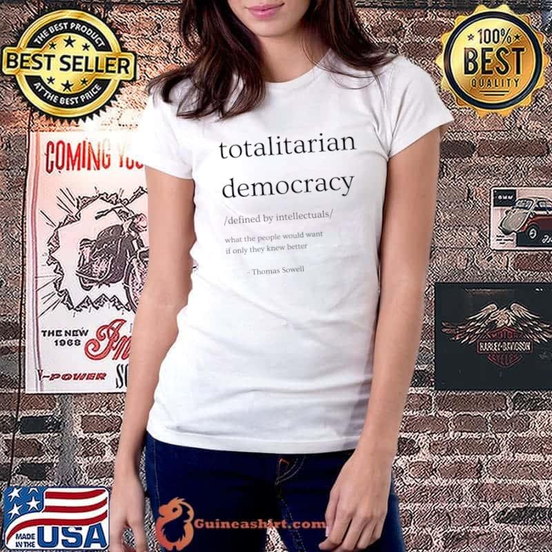 Totalitarian Democracy Defined By Intellectuals The People Would Want T-Shirt