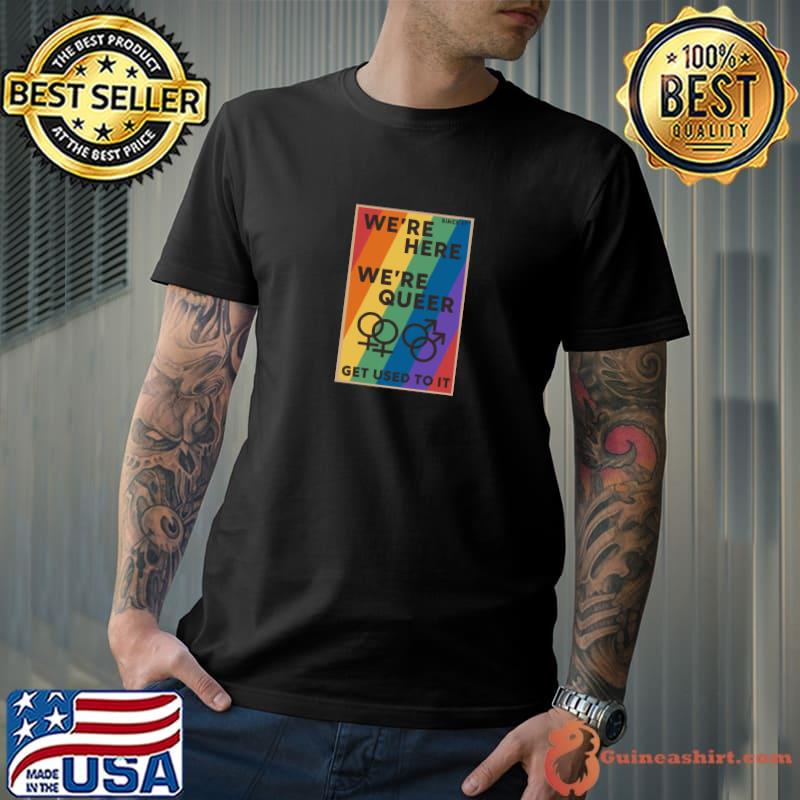 We’re here, we’re queer, get used to it woman boy rainbow T-Shirt