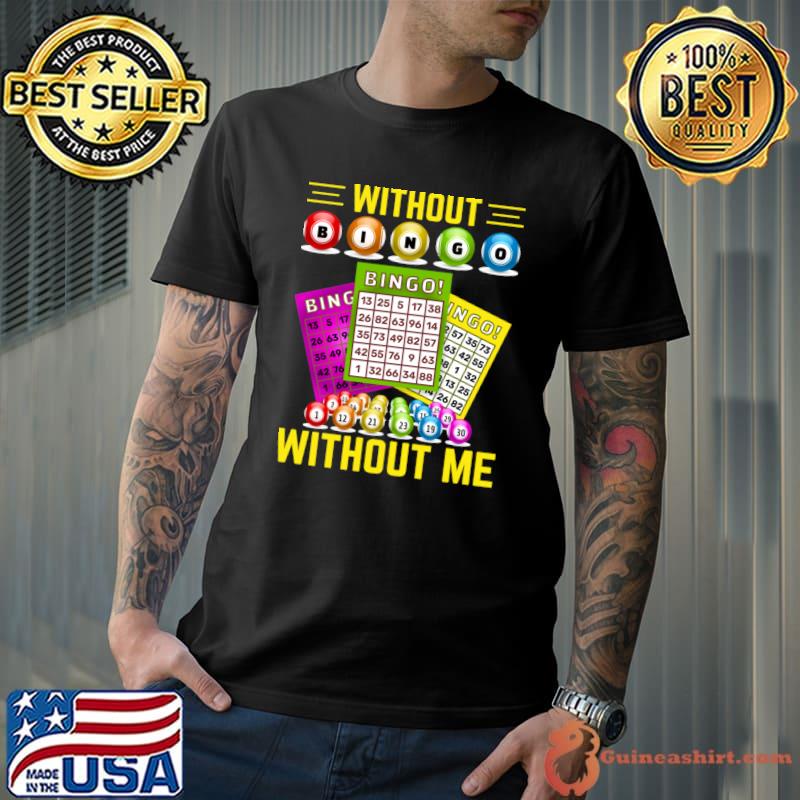Without Bingo Without Me I Bingo T-Shirt