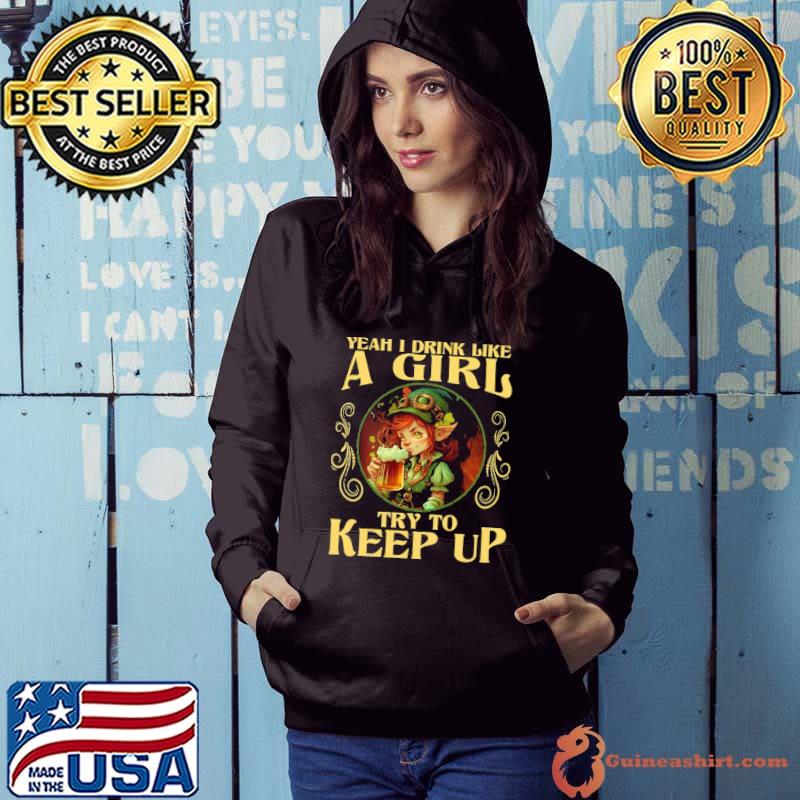 Yeah I Drink like a girl try to keep up Beer Lovers St. Patrick's Day s Hoodie
