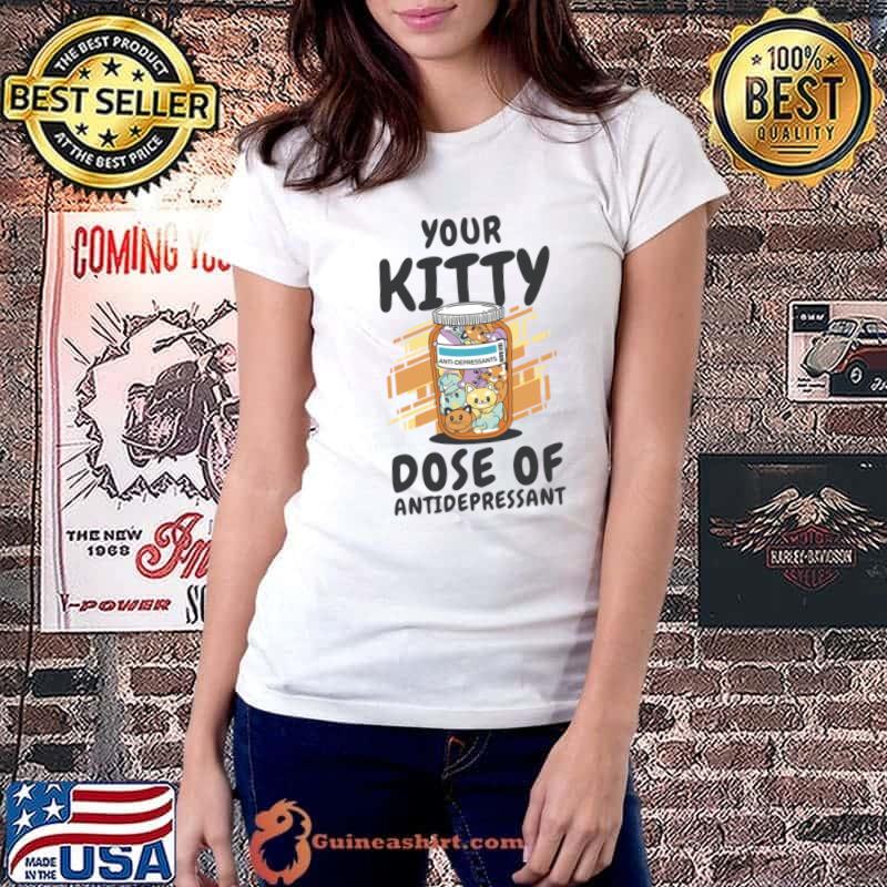 Your Kitty Dose Of Antidepressant Kitten Medicine Cat Owner Positivity T-Shirt