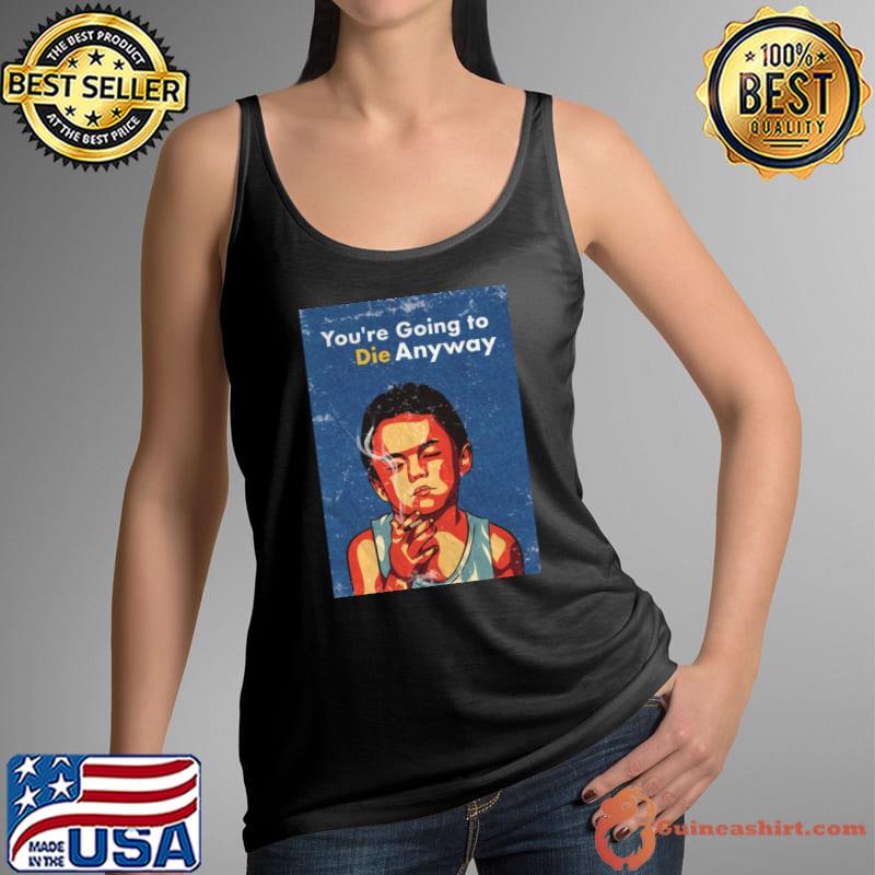 You're going to die anyway boy smoking T-Shirt Tank Top
