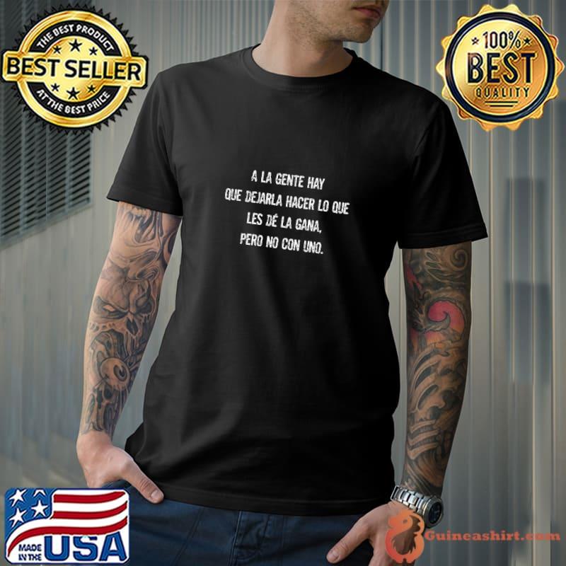 A La Gente Hay Pero No Con Uno Spanish Saying Latino T-Shirt