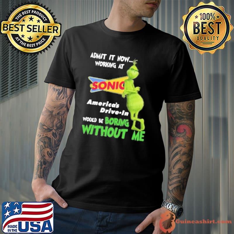 Admit it now working at Sonic America's drive in would be boring without me Grinch shirt