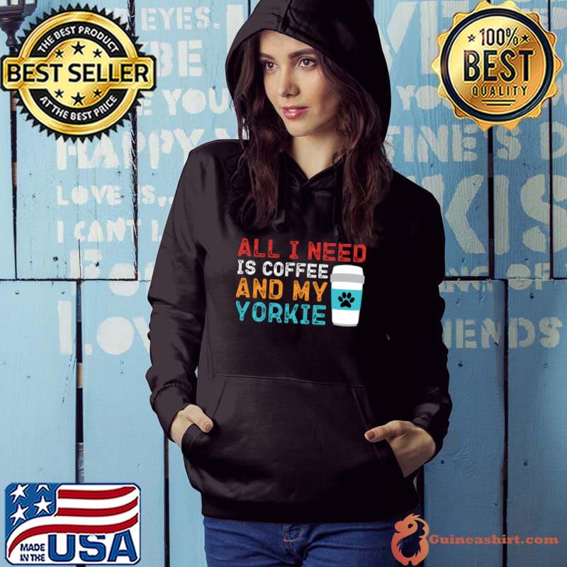 All I Need Is Coffee And My Yorkie Retro Dog Lover T-Shirt Hoodie