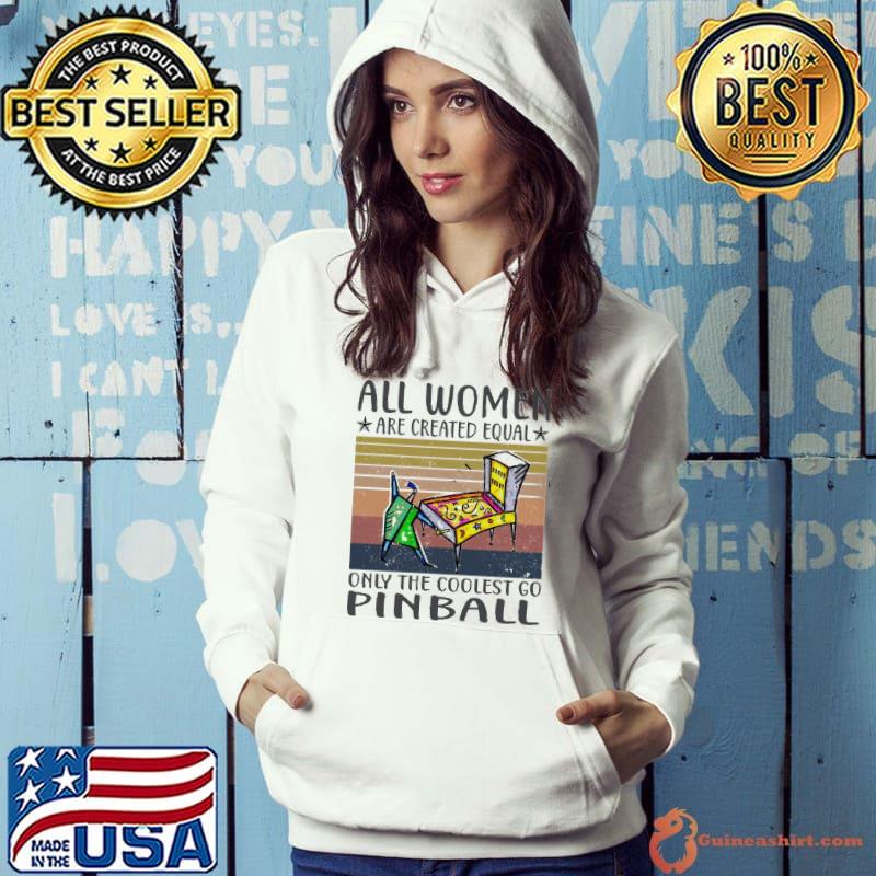 All Women Are Created Equal Only The Coolest Go Pinball vintage s Hoodie