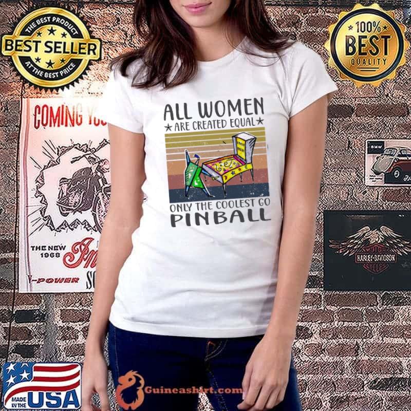All Women Are Created Equal Only The Coolest Go Pinball vintage shirt
