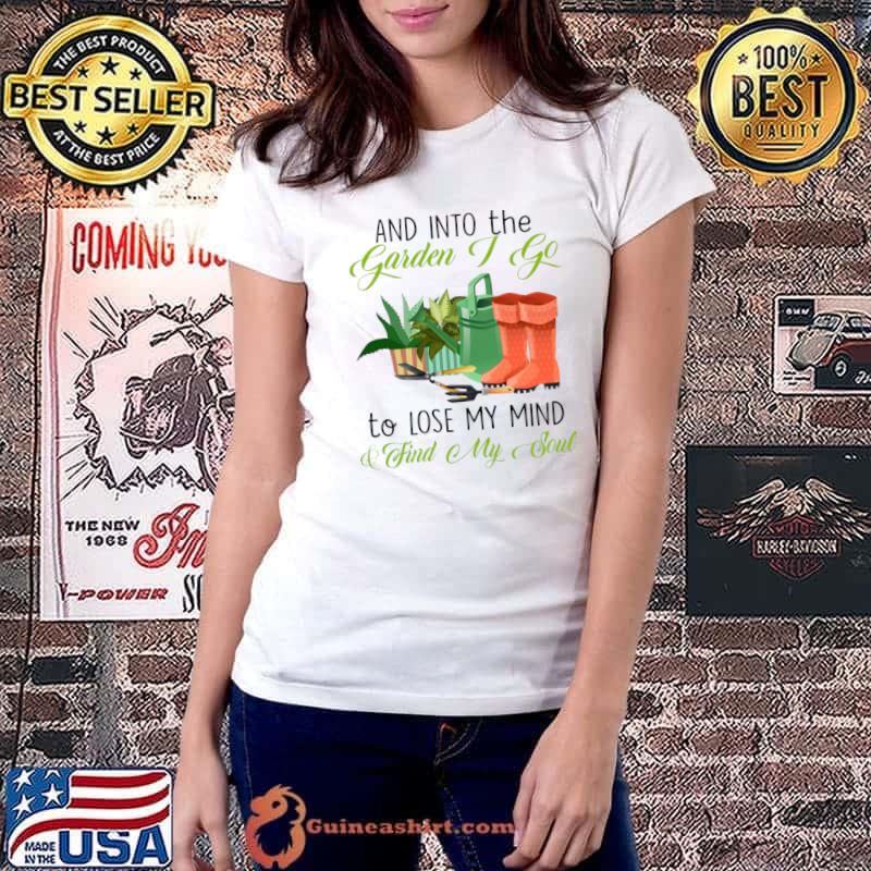 And Into The Garden I Go To Lose My Mind Find My Soul T-Shirt