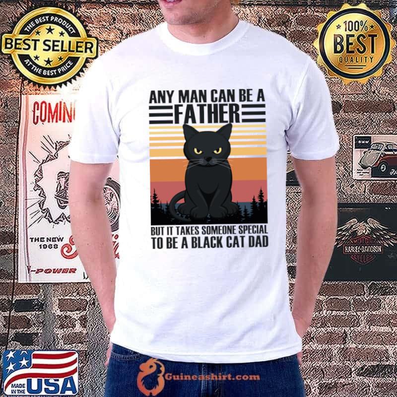 Any Man Can Be A Father But Takes Someone Special A Black Cat Dad Vintage T-Shirt