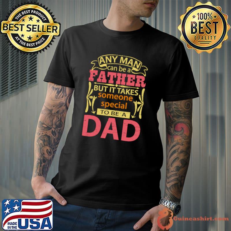 Any Man Can Be Father But It Takes Someone Special To Be A Dad Retro T-Shirt