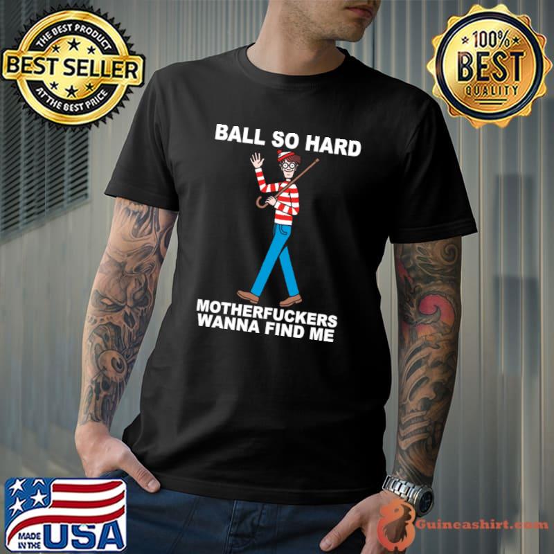 Ball So Hard Motherfuckers Wanna Find Me Boy T-Shirt