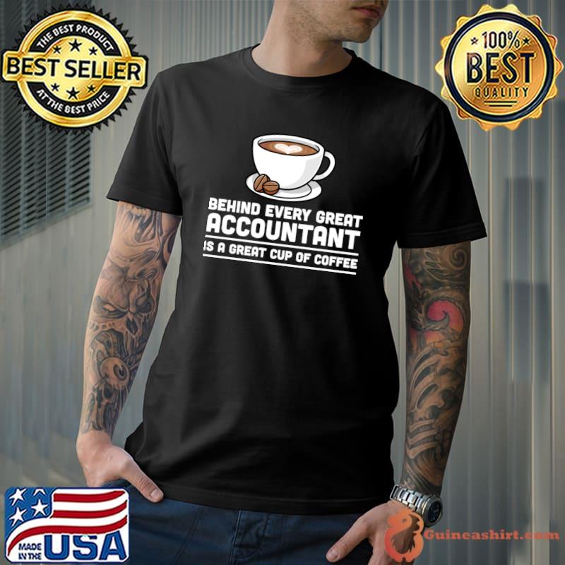 Behind every great Accountant is a great cup of coffee T-Shirt