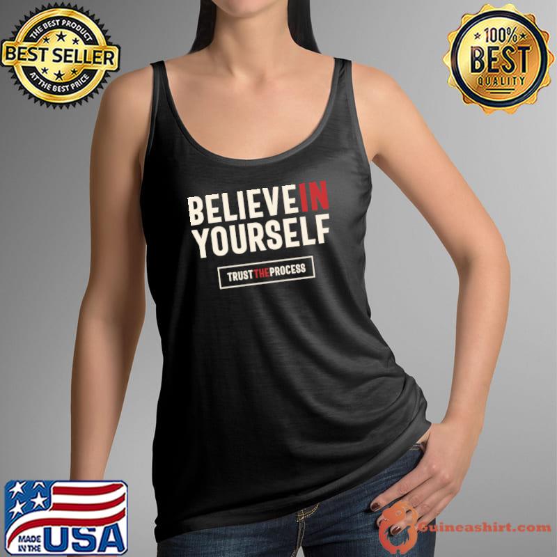 Bilieve In Yourself Trust The Process Positive Inspiration T-Shirt Tank Top