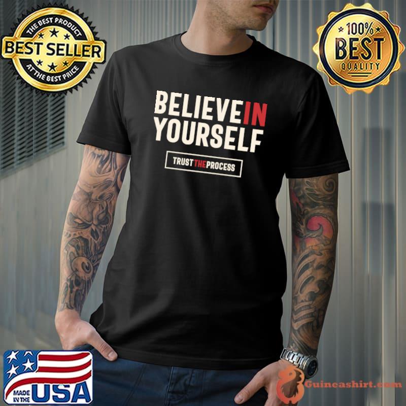 Bilieve In Yourself Trust The Process Positive Inspiration T-Shirt