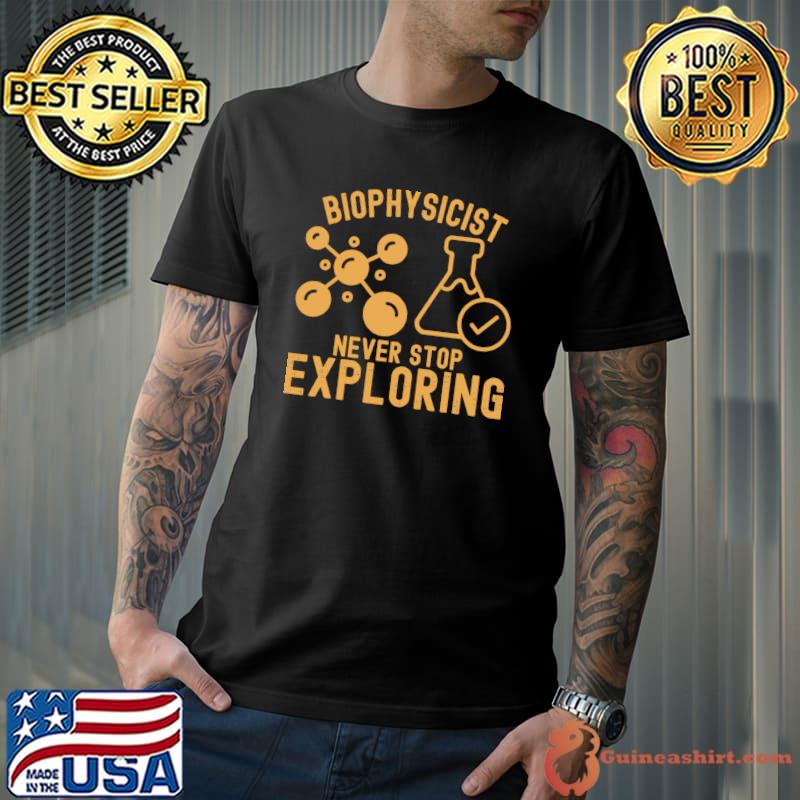 Biophysicist Never Stop Exploring, Biophysicist Birthday T-Shirt