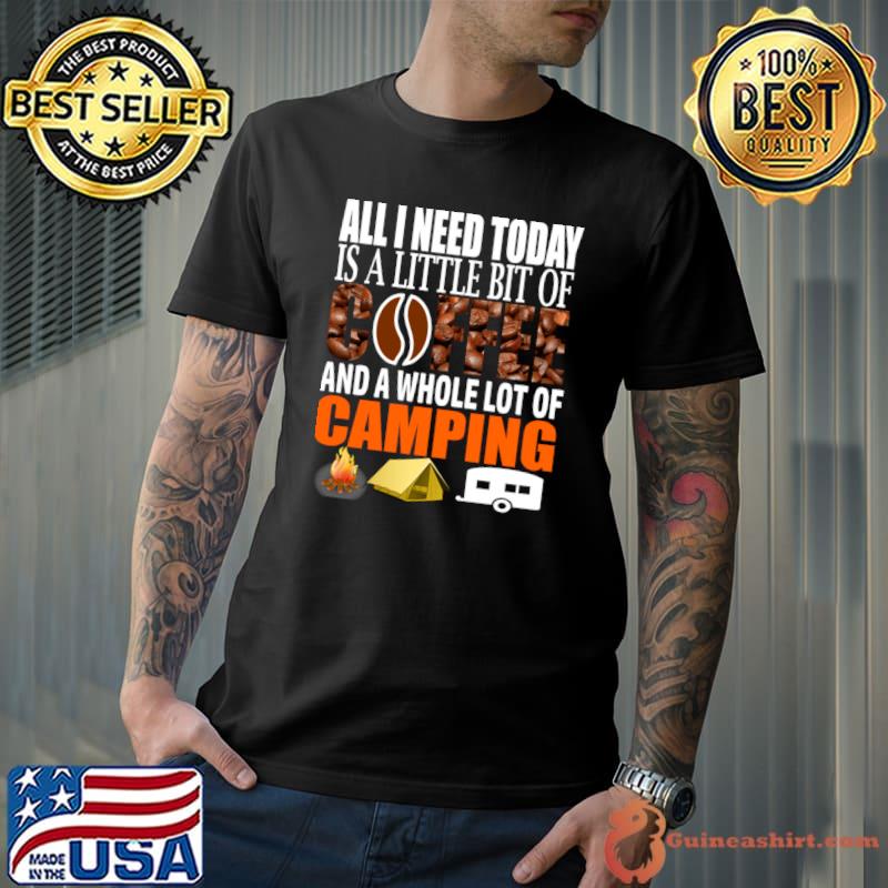 Camping All I Need Today Is A Little Bit Of Coffee And Whole Lot Of Camping T-Shirt Unisex