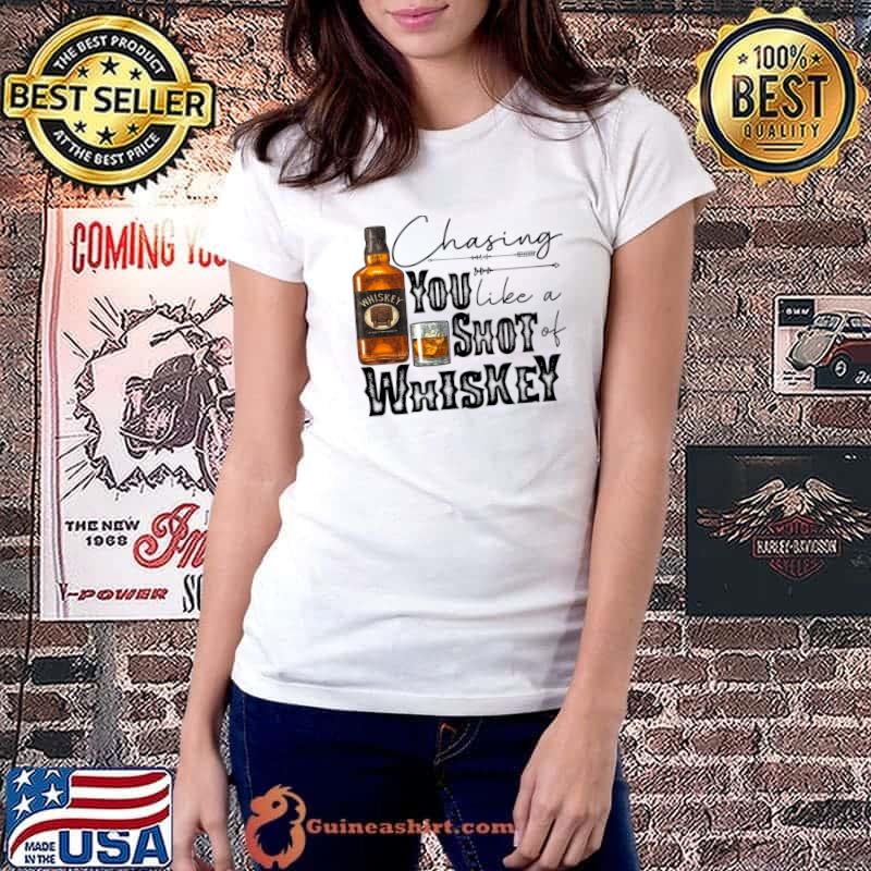 Chasing You Like A Shot Of Whiskey T-Shirt Ladiestee