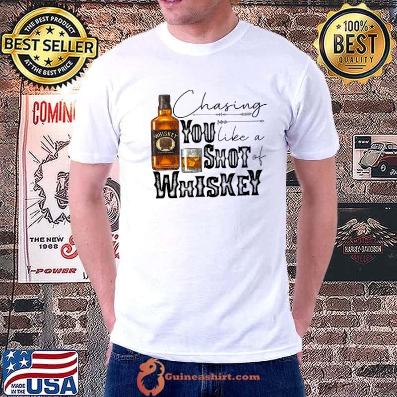 Chasing You Like A Shot Of Whiskey T-Shirt