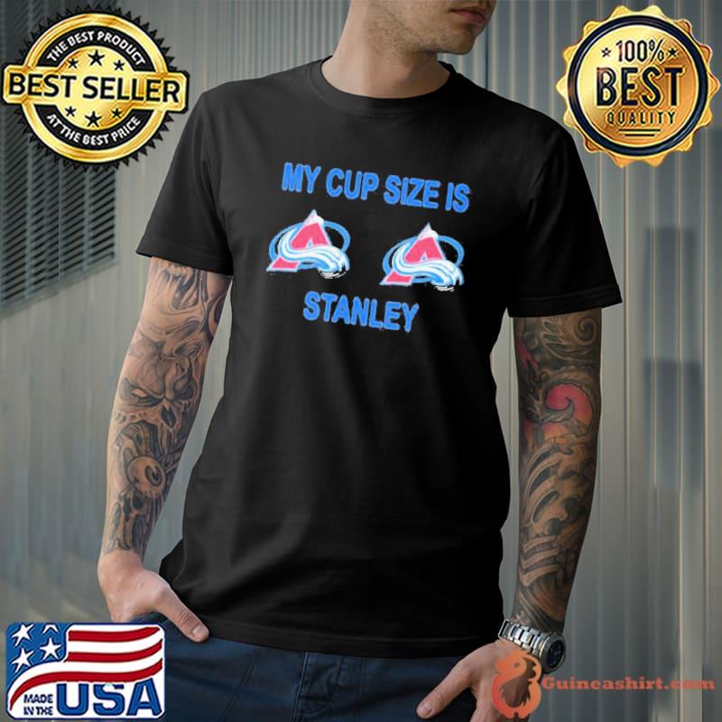 Colorado Avalanche My Cup Size Is Stanley Nhl 2023 T-shirt, hoodie,  sweater, long sleeve and tank top