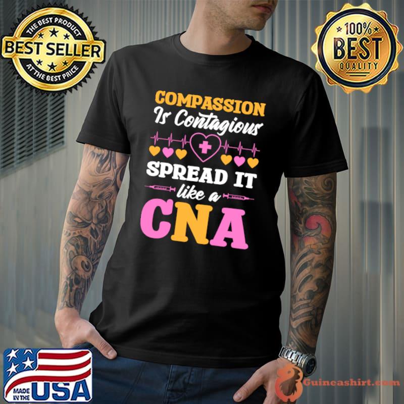 Compassion Is Contagious Spread It Like A Cna Certified Nursing Assistant T-Shirt