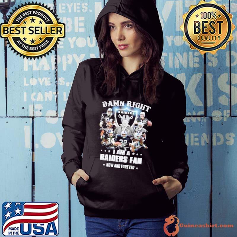 Damn Right I Am A Raiders Fan Now And Forever signatures Shirt Hoodie