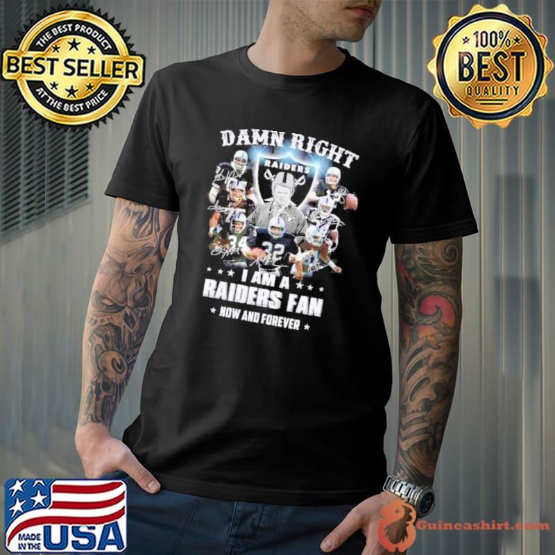 Damn Right I Am A Raiders Fan Now And Forever signatures Shirt