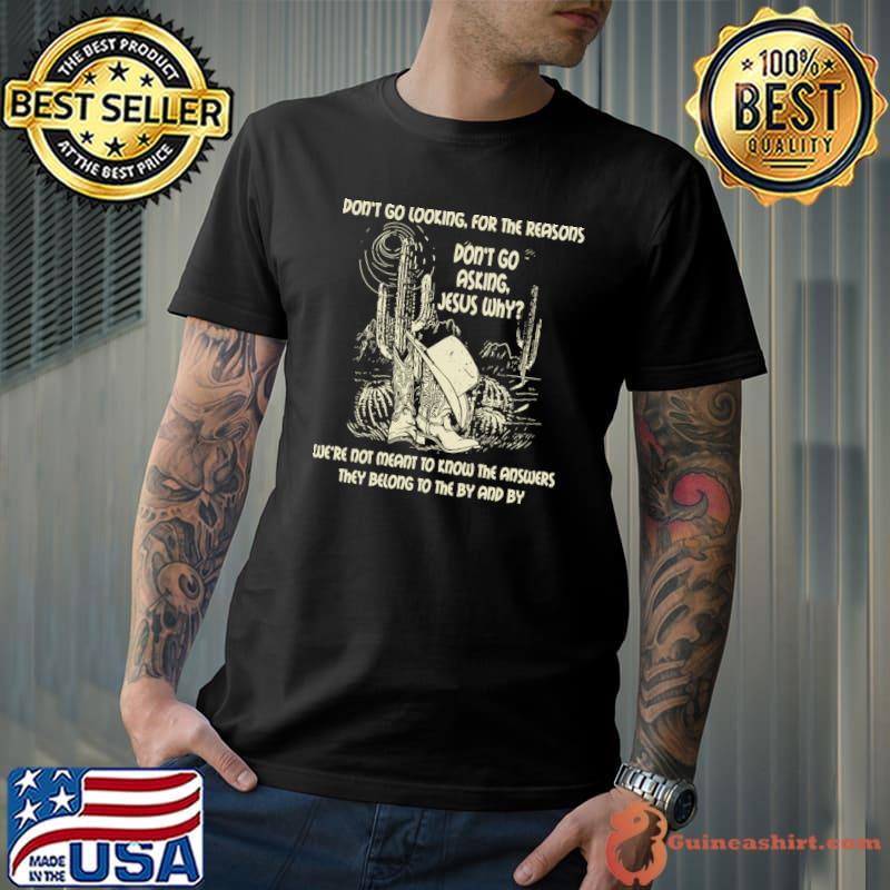 Don't Go Asking Jesus Why Meant Know The Answers They Belong By Cactus Cowboy Hat T-Shirt
