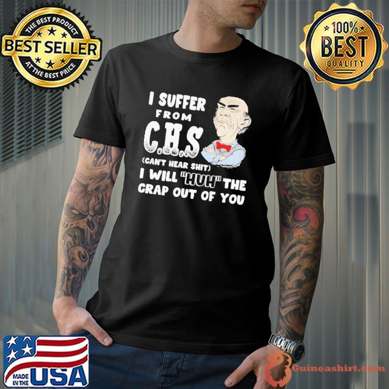 Dr Seuss I suffer from CHS can't hear shit I will huh the crap out of you shirt