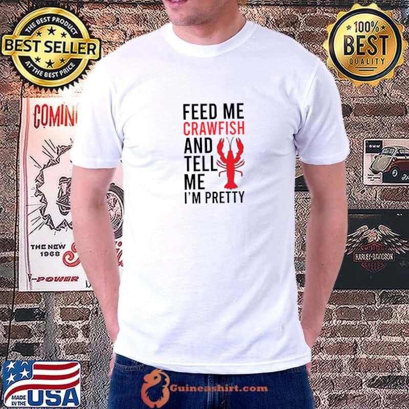 Feed Me Crawfish and Tell Me I'm Pretty T-Shirt