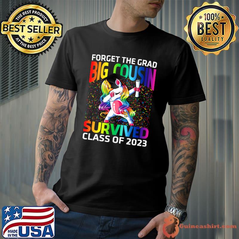 Forget The Graduate Big Cousin Survived Class Of 2023 Graduation Unicorn T-Shirt