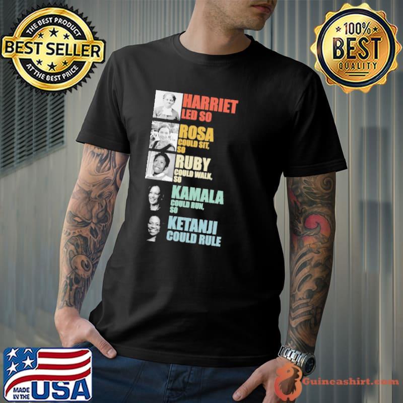 Harriet led so Rosa could sit so Ruby could walk so - Black Women in History shirt