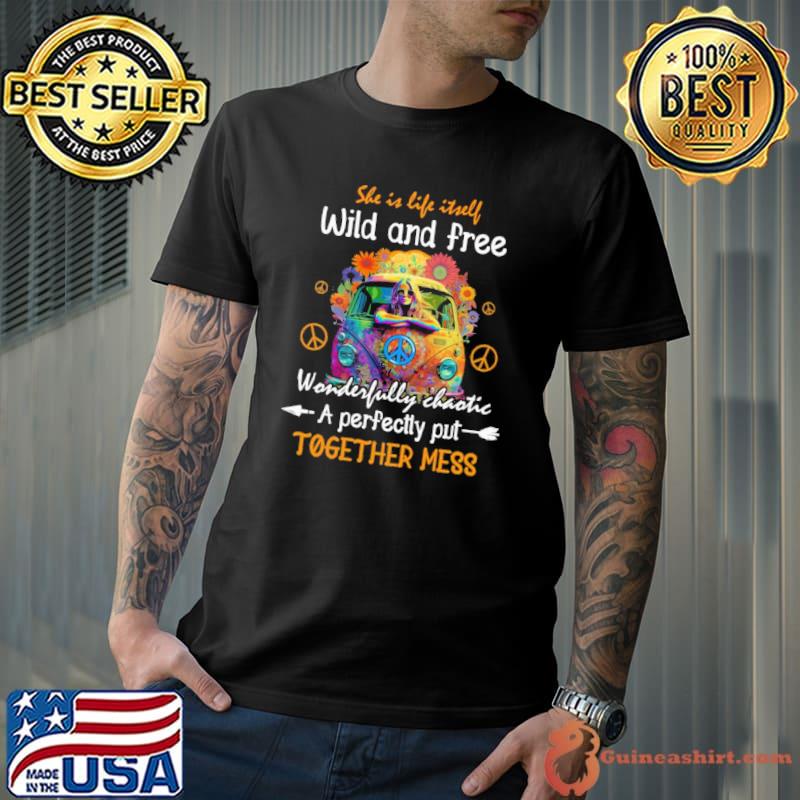 Hippie She Is Life itrell wild and free wonderfully chaotie a perfectty put together mess shirt