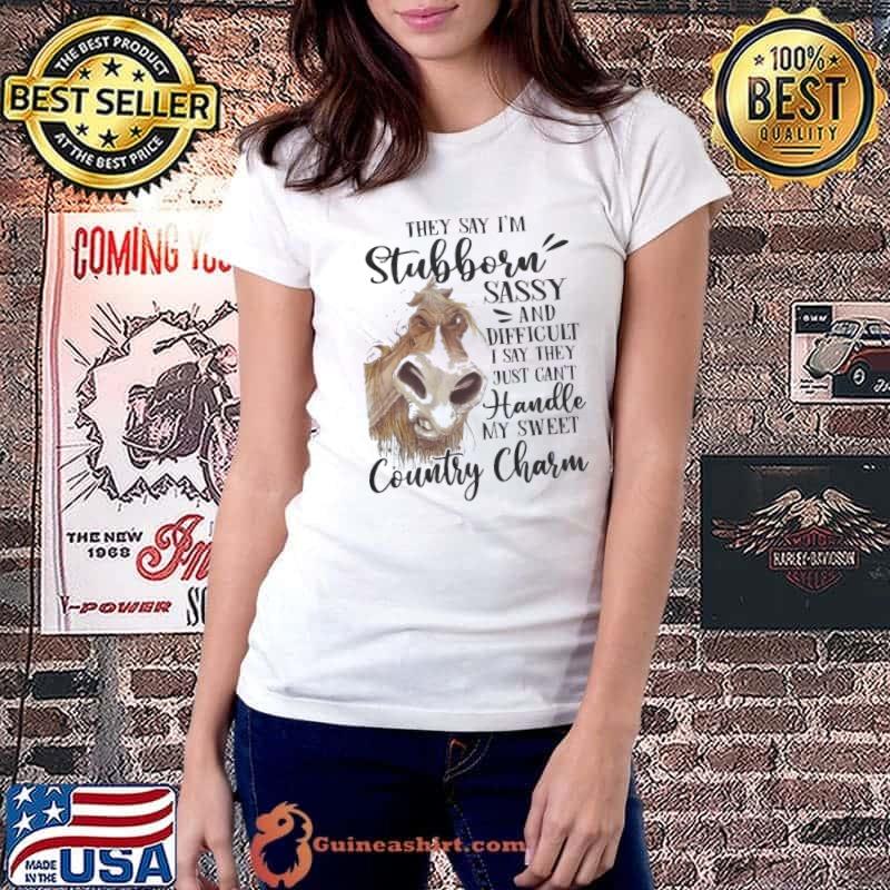 Horse They Say I'm Stubborn sassy and difficult I say they country charm shirt