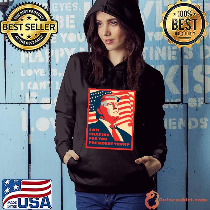 I Am Praying For You President Trump American Flag T-Shirt Hoodie