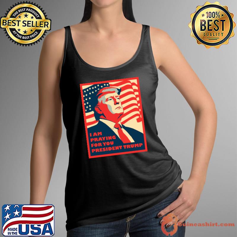 I Am Praying For You President Trump American Flag T-Shirt Tank Top