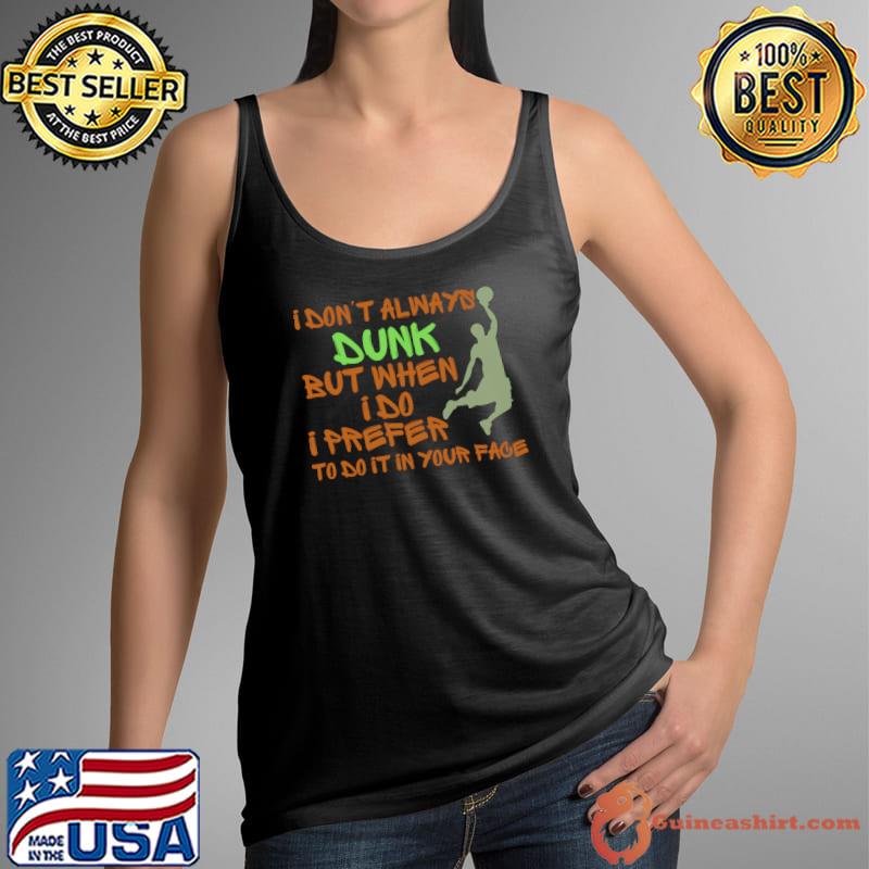 I don't always dunk but when I do i prefer to do it in your face T-Shirt Tank Top