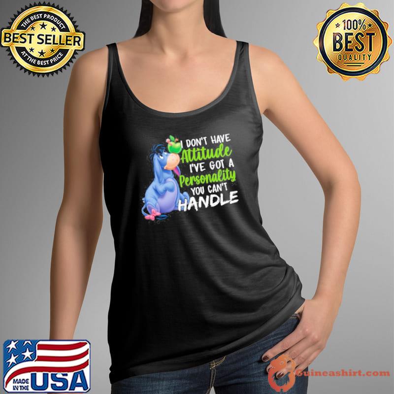 I dont have attitude I've got a personality you can't handle Eeyore shirt