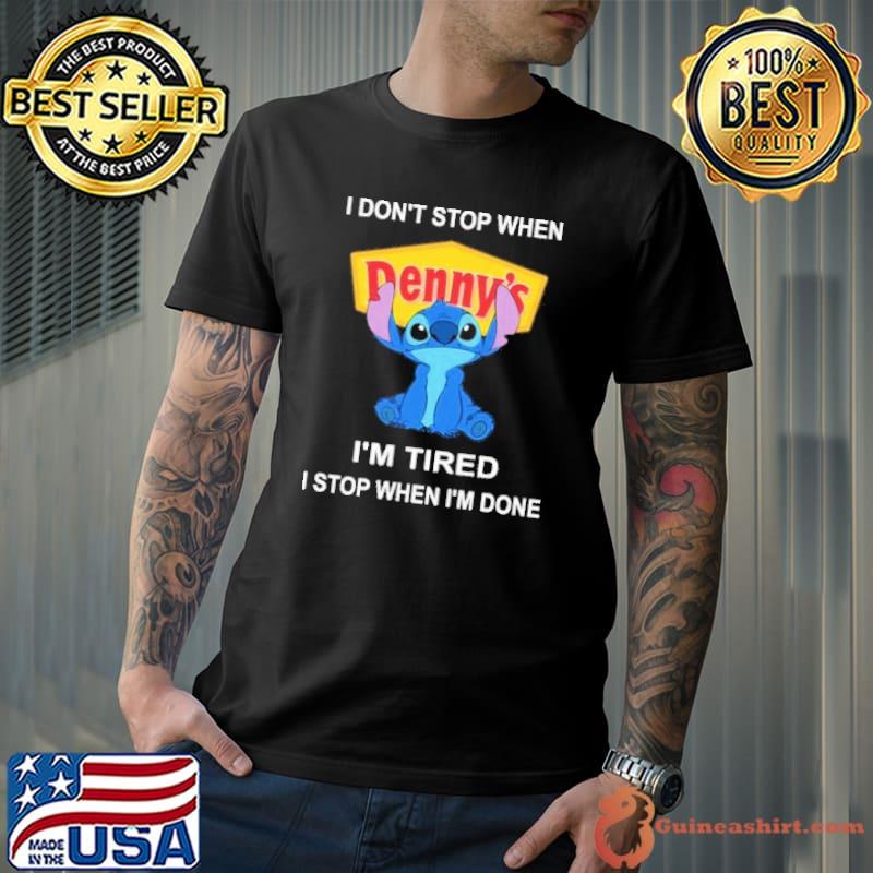 I don't stop when Denny's I'm tired I stop when I'm done Stitch shirt