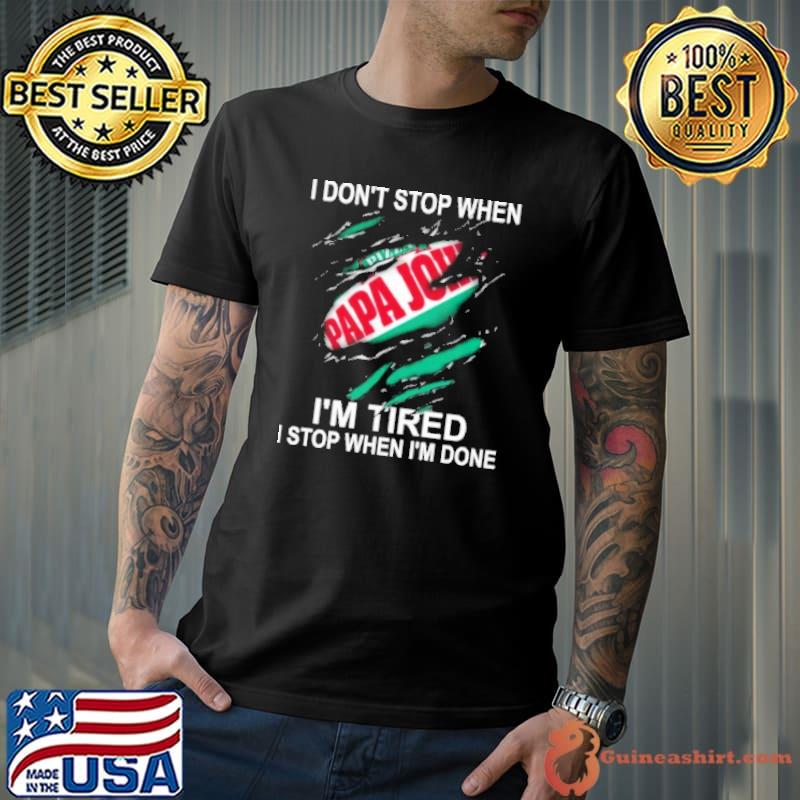 I don't stop when pizza papa john's I'm tired I stop when I'm done shirt
