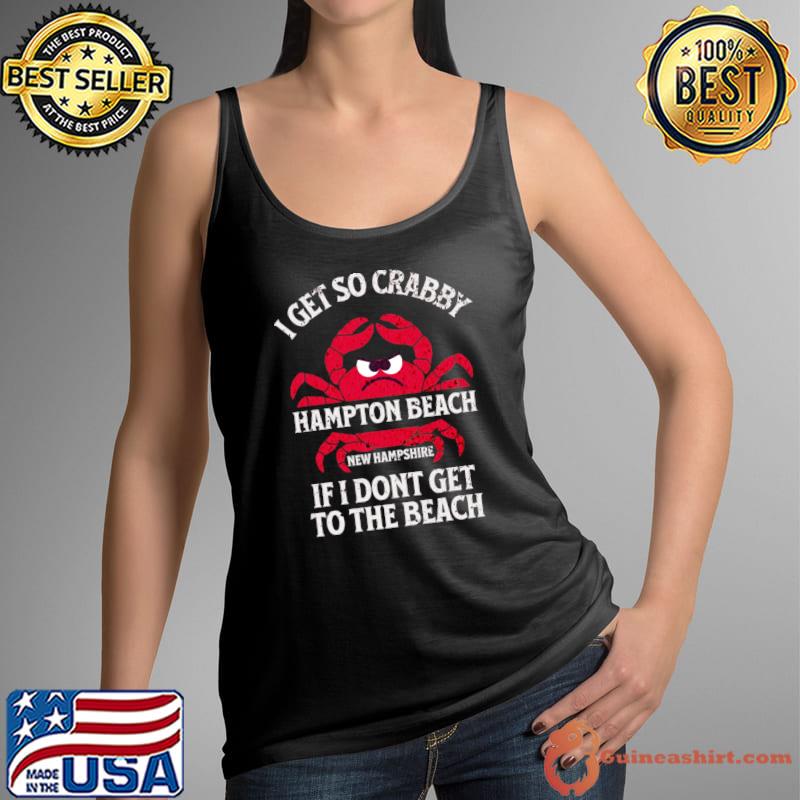 I Get So Crabby Hampton Beach Dont Get To The Beach T-Shirt
