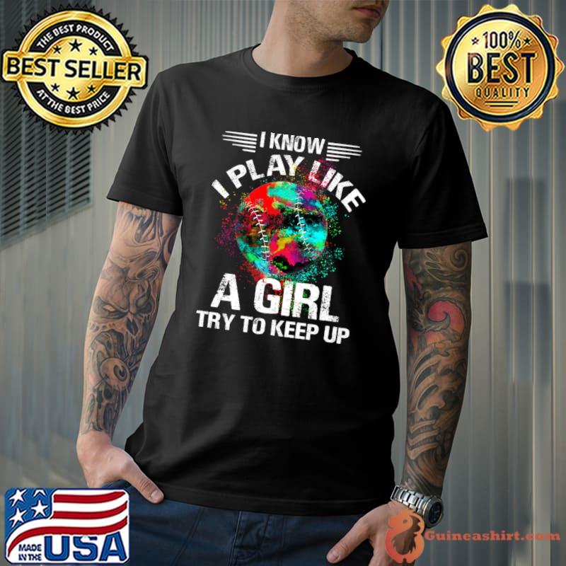 I Know I Play Like A Girl Try To Keep Up Softball Watercolor Sport Lover T-Shirt