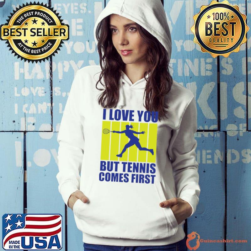 I love you but tennis comes first retro sport love T-Shirt Hoodie