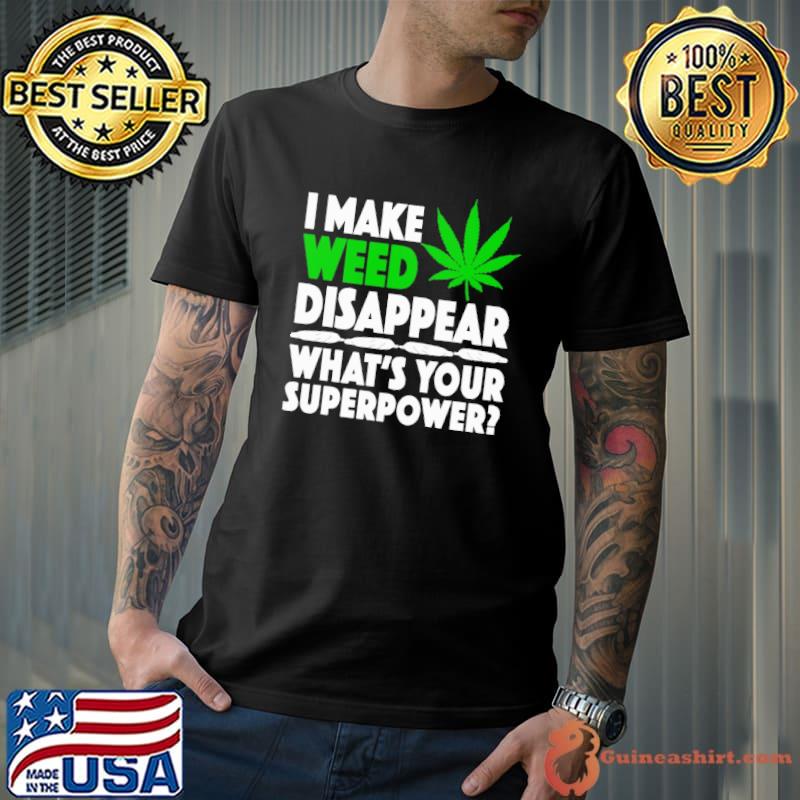 I make weed disappear what's your superpower shirt